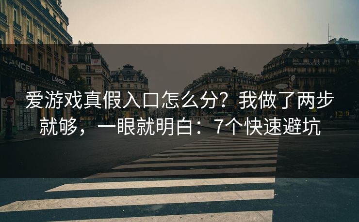 爱游戏真假入口怎么分?我做了两步就够,一眼就明白:7个快速避坑 爱游戏真假入口怎么分?我做了两步就够,一眼就明白:7个快速避坑